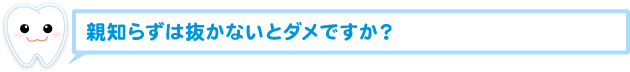 親知らずは抜かないとダメですか？