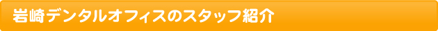 岩崎デンタルオフィスのスタッフ紹介