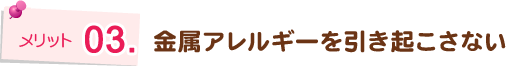 金属アレルギーを引き起こさない