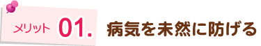 病気を未然に防げる